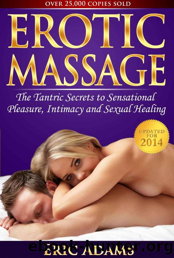 Erotic Massage and the Tantric Secrets to Pleasure, Intimacy and Sexual Healing by Eric Adams