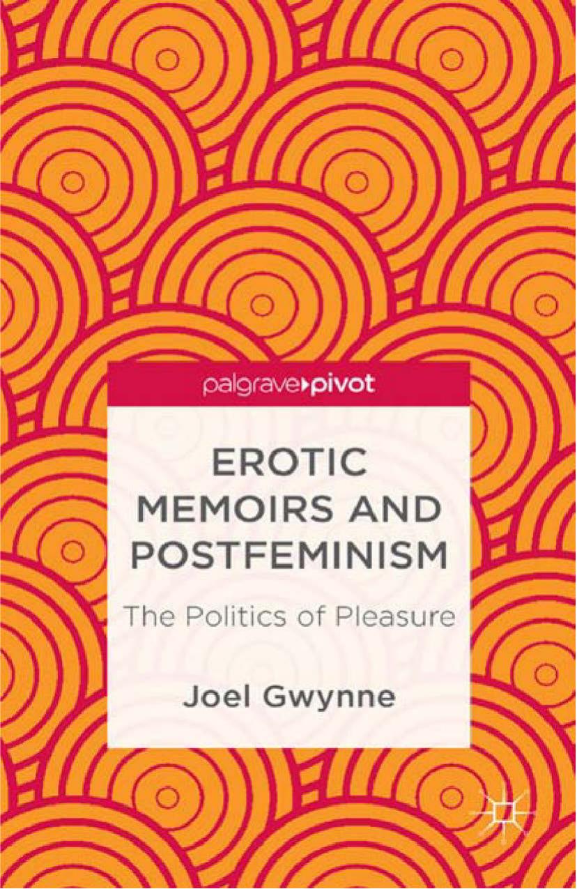 Erotic Memoirs and Postfeminism: The Politics of Pleasure by Joel Gwynne (auth.)