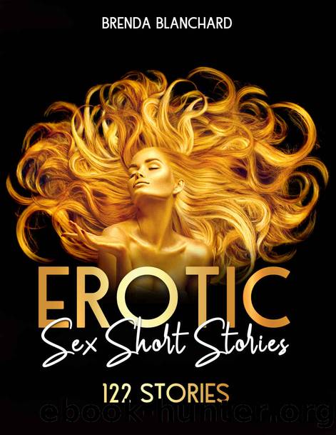 Erotic Sex Short Stories: The Explicit, the Forbidden, the Taboo, the Alternative, the Hot. All Your Dirty Dreams Are in This Ultimate Collection by Brenda with 122 Adult Short Stories by Brenda Blanchard
