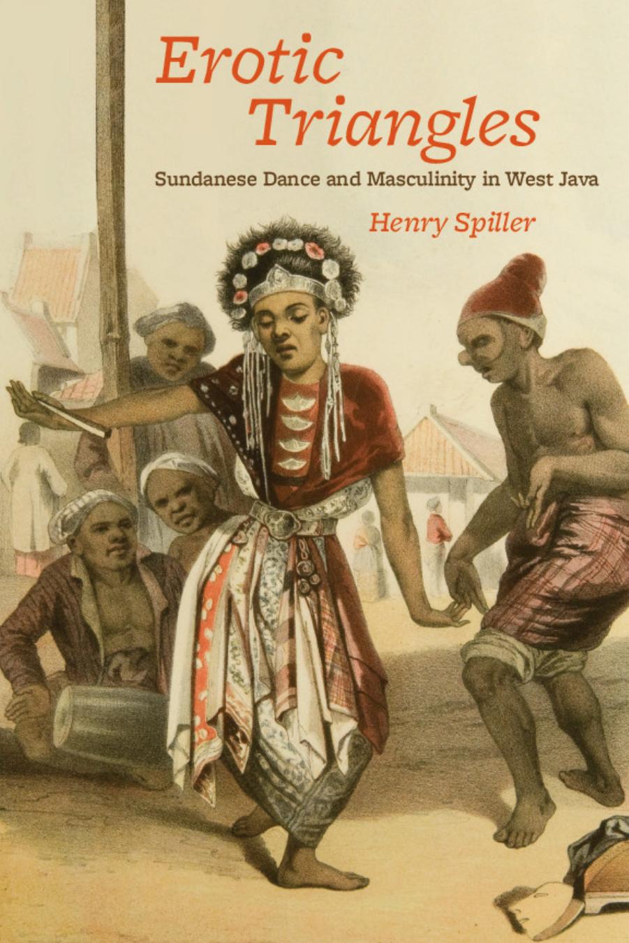 Erotic Triangles: Sundanese Dance and Masculinity in West Java (Chicago Studies in Ethnomusicology) by Henry Spiller