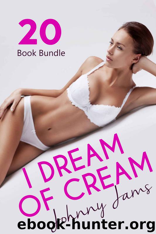 Erotica: I Dream Of Cream New Adult Romance Multi Book Mega Bundle Erotic Sex Tales Taboo Bundle(New Adult Erotica, Taboo, Fantasy, Fetish) by Johnny Jams