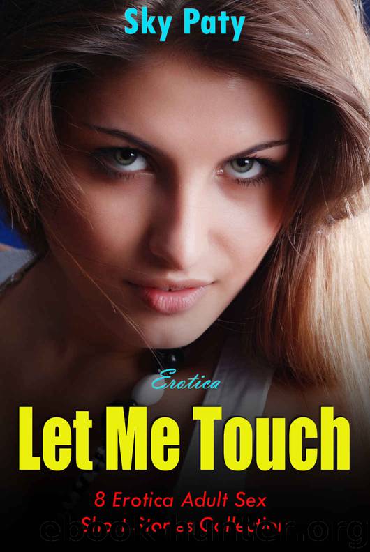 Erotica: Let Me Touch: 8 Erotica Adult Sex Short Stories Collection by Sky Paty