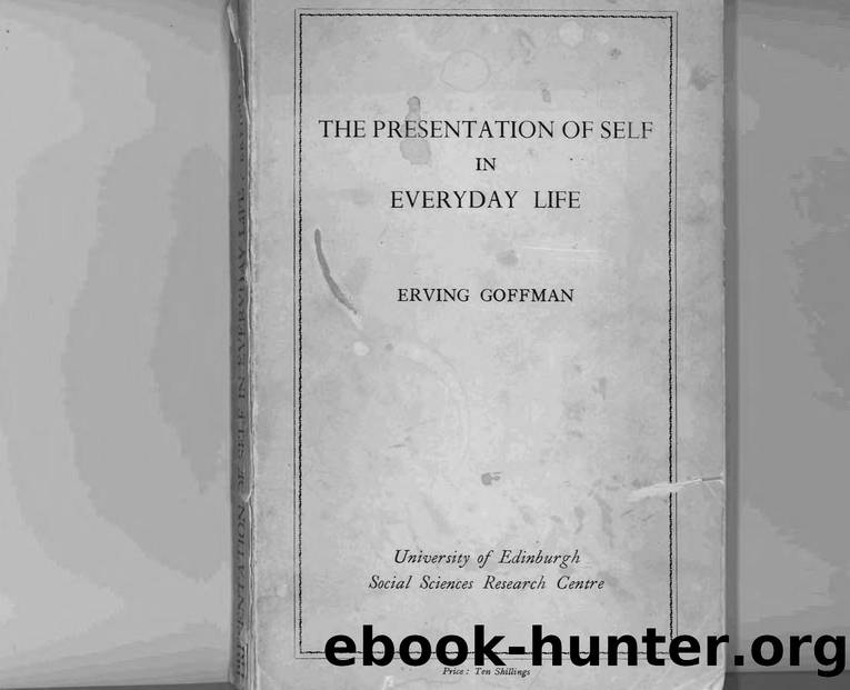 Erving Goffman-The Presentation of Self in Everyday Life (University of Edinburgh Social Sciences Research Centre Monographs, no. 2) (1956) by Unknown
