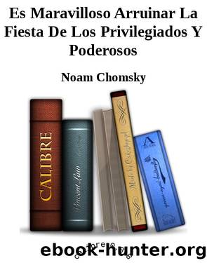 Es Maravilloso Arruinar La Fiesta De Los Privilegiados Y Poderosos by Noam Chomsky