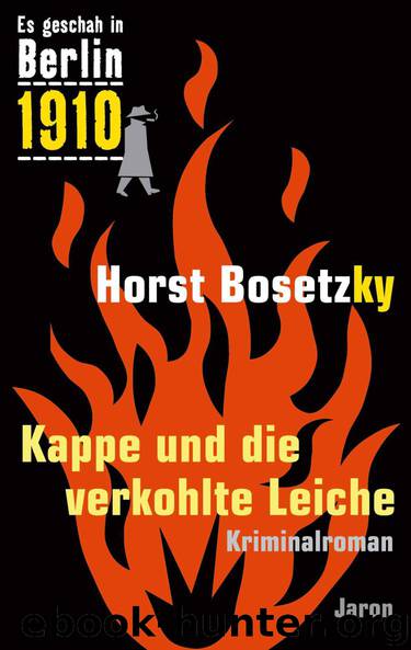 Es geschah in Berlin 1910 Kappe und die verkohlte Leiche (German Edition) by Bosetzky Horst