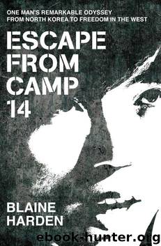 Escape From Camp 14: One Man's Remarkable Odyssey From North Korea to Freedom in the West by Blaine Harden