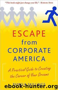 Escape From Corporate America: A Practical Guide to Creating the Career of Your Dreams by Skillings Pamela