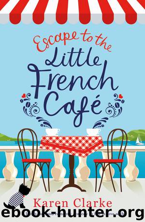 Escape to the Little French Cafe: A laugh-out-loud romantic comedy to fall in love with by Karen Clarke