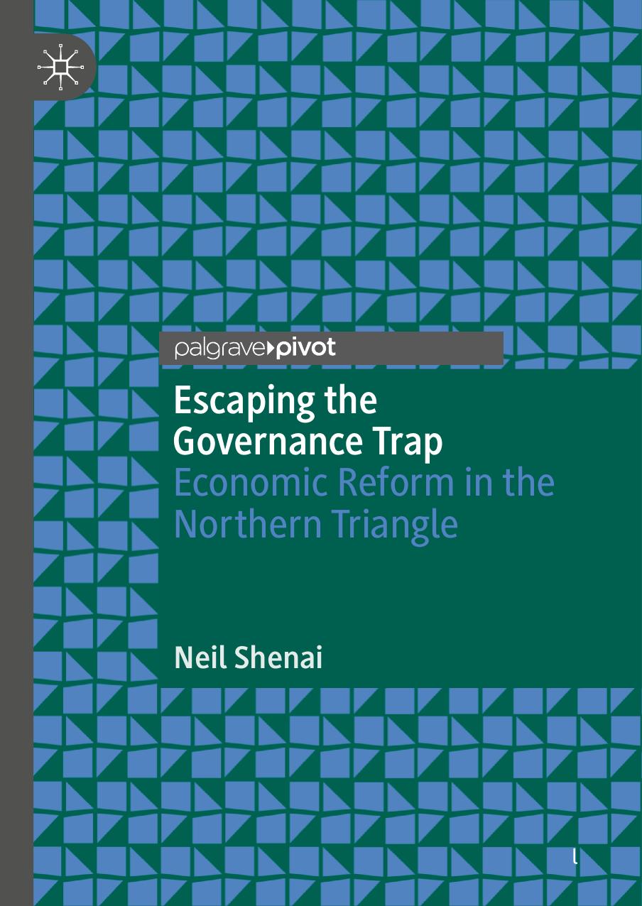 Escaping the Governance Trap: Economic Reform in the Northern Triangle by Neil Shenai
