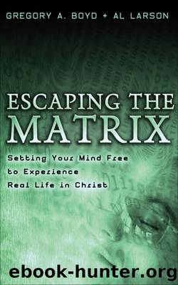 Escaping the Matrix by Gregory A. Boyd
