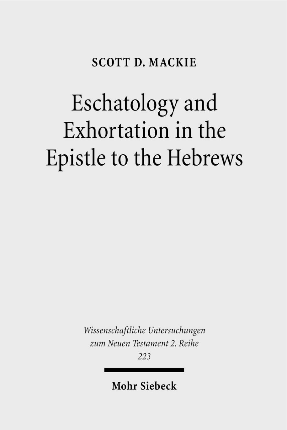 Eschatology and Exhortation in the Epistle to the Hebrews by Scott D MacKie