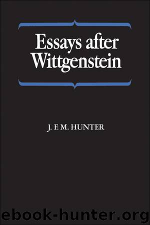Essays after Wittgenstein by J. F. M. Hunter