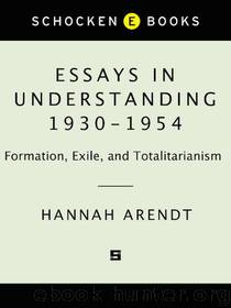 Essays in Understanding, 1930-1954: Formation, Exile, and Totalitarianism by Hannah Arendt