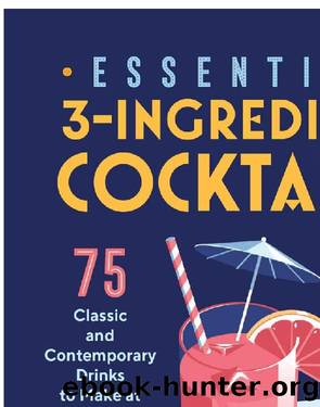 Essential 3-Ingredient Cocktails: 75 Classic And Contemporary Drinks To Make At Home by Amy Traynor