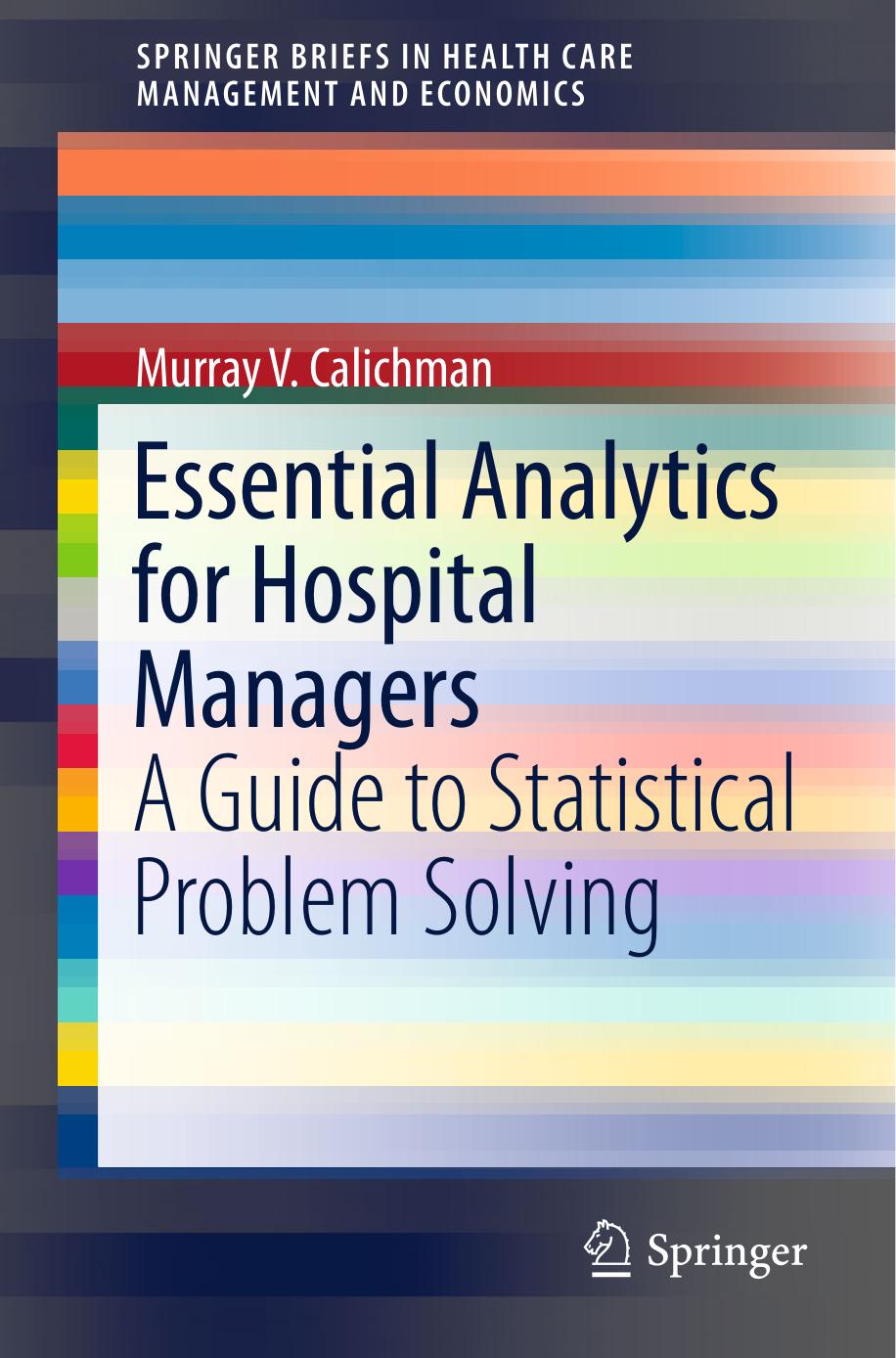 Essential Analytics for Hospital Managers: A Guide to Statistical Problem Solving by Murray V. Calichman