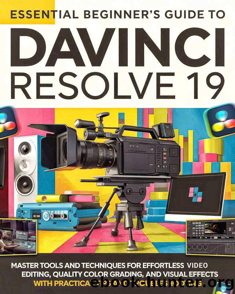 Essential Beginner's Guide to DaVinci Resolve 19 (Colored): Master Tools And Techniques for Effortless Video Editing, Quality Color Grading, and Visual Effects with Practical Tips and Troubleshooting by Clad Zara