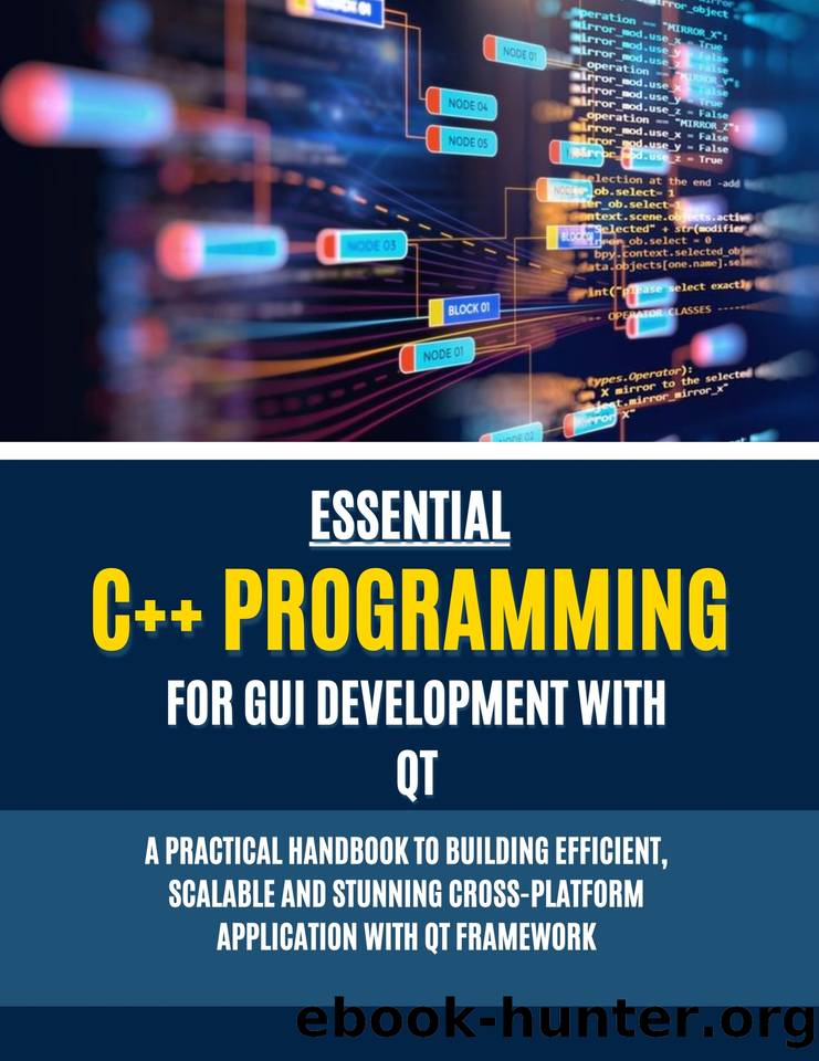Essential C++ Programming For GUI Development With Qt: A Practical Handbook To Building Efficient, Scalable And Stunning Cross-Platform Application With Qt Framework by Hans Felix M