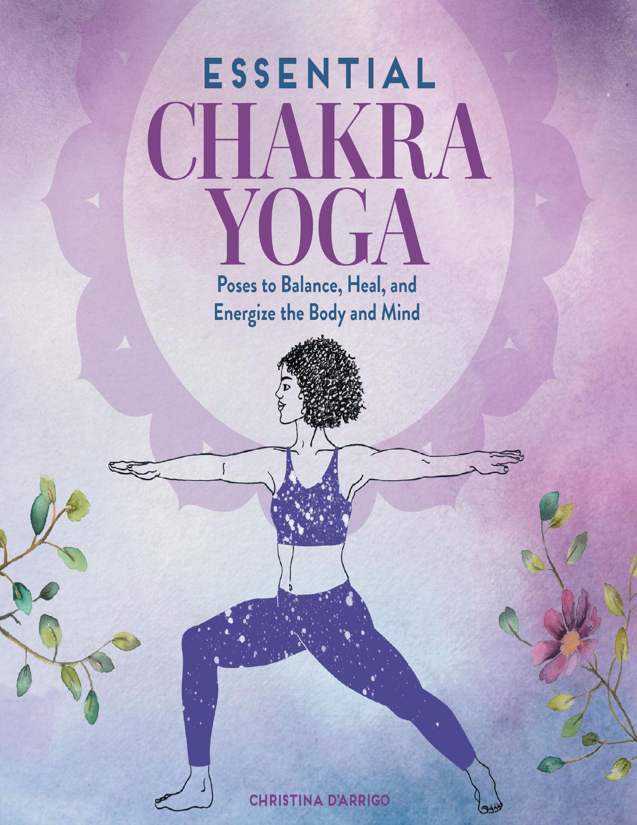 Essential Chakra Yoga: Poses to Balance, Heal, and Energize the Body and Mind by Christina D'Arrigo