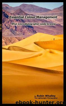 Essential Colour Management: What every photographer needs to know (The Lightweight Photographer Books) by Robin Whalley