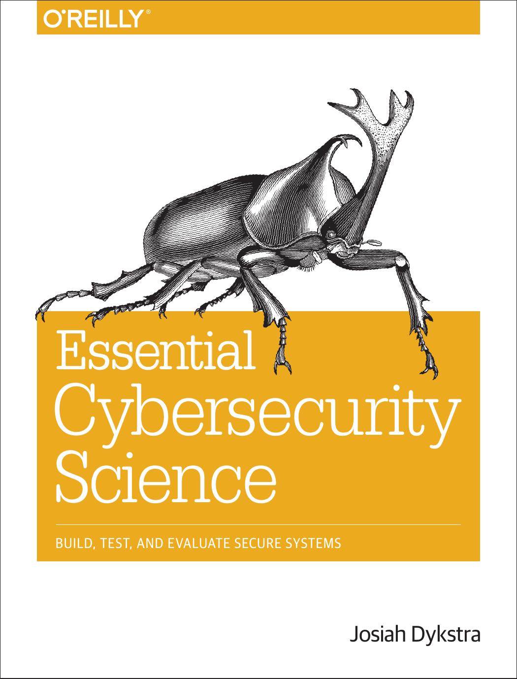 Essential Cybersecurity Science: Build, Test, and Evaluate Secure Systems by Josiah Dykstra