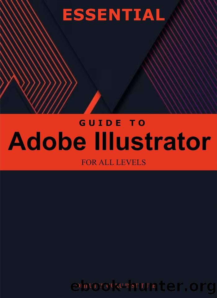Essential Guide to Adobe Illustrator for All Levels (2024 Collection: Forging Ahead in Tech and Programming) by O. Adeolu