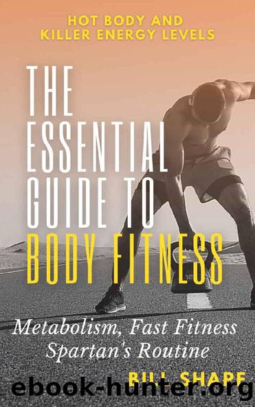 Essential Guide to Body Fitness: Metabolism, Fast Fitness, Spartan's Routine by Bill Shape
