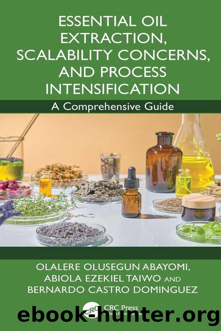 Essential Oil Extraction, Scalability Concerns, and Process Intensification; A Comprehensive Guide by Abiola Ezekiel Taiwo & Olalere Olusegun Abayomi & Bernardo Castro Dominguez