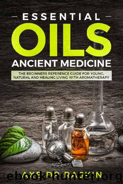 Essential Oils Ancient Medicine: The Beginners Reference Guide for Young, Natural and Healing Living with Aromatherapy by Axe Dr Raskin