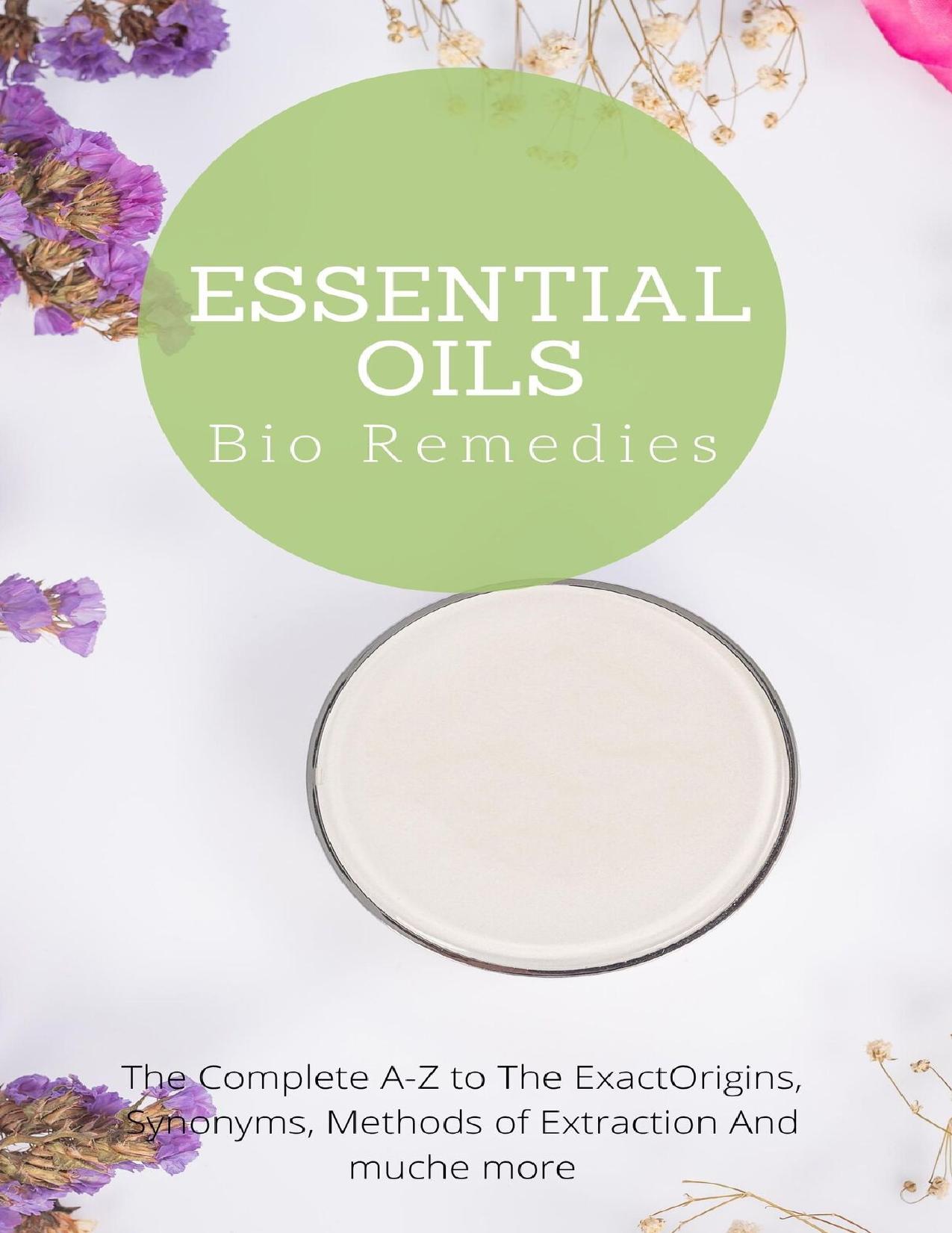 Essential Oils Bio Remedies: The Complete A-Z to The ExactOrigins, Synonyms, Methods of Extraction by Wilber Neel