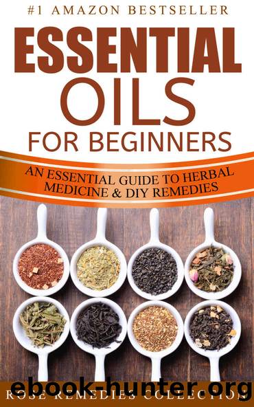 Essential Oils For Beginners: An Essential Guide To Herbal Medicine and DIY Remedies (Essential Oils and Aromatherapy For Beginners Book 1) by Rose Remedies