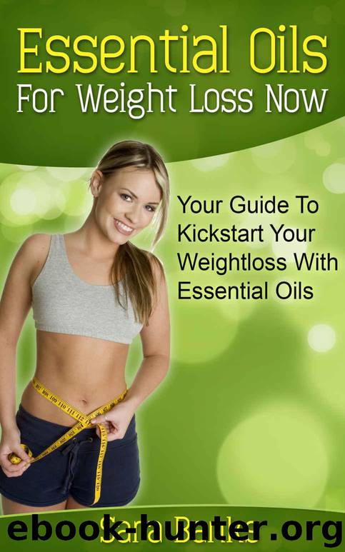 Essential Oils For Weight Loss: Your Guide To Kickstart Your Weight Loss With Essential Oils (weight loss strategies, weight loss tips Book 1) by Banks Sara
