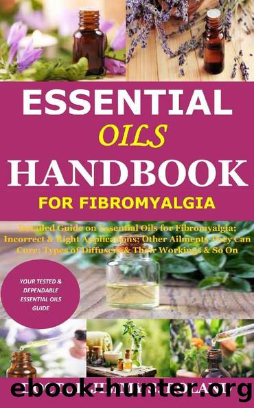 Essential Oils Handbook for Fibromyalgia: Detailed Guide on Essential Oils for Fibromyalgia; Incorrect & Right Applications; Other Ailments They Can Cure; Types of Diffusers & Their Workings & So On by Doctor Jimmy S. Roland