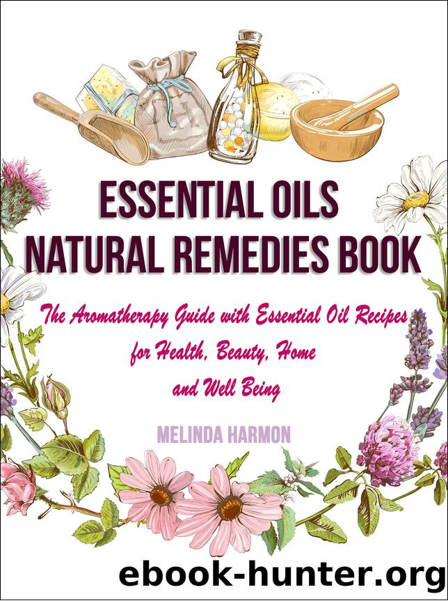 Essential Oils Natural Remedies Book: The Aromatherapy Guide with Essential Oil Recipes for Health, Beauty, Home and Well Being (How to Use Essential Oils Book 1) by Melinda Harmon & Melinda Harmon