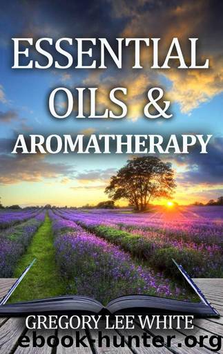 Essential Oils and Aromatherapy: How to Use Essential Oils for Beauty, Health, and Spirituality by White Gregory Lee
