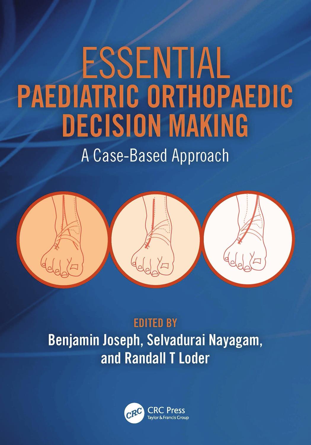 Essential Paediatric Orthopaedic Decision Making: A Case-Based Approach by Benjamin Joseph Selvadurai Nayagam Randall T. Loder