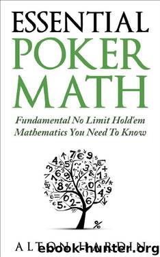 Essential Poker Math: Fundamental No Limit Hold’em Mathematics You Need To Know by Alton Hardin