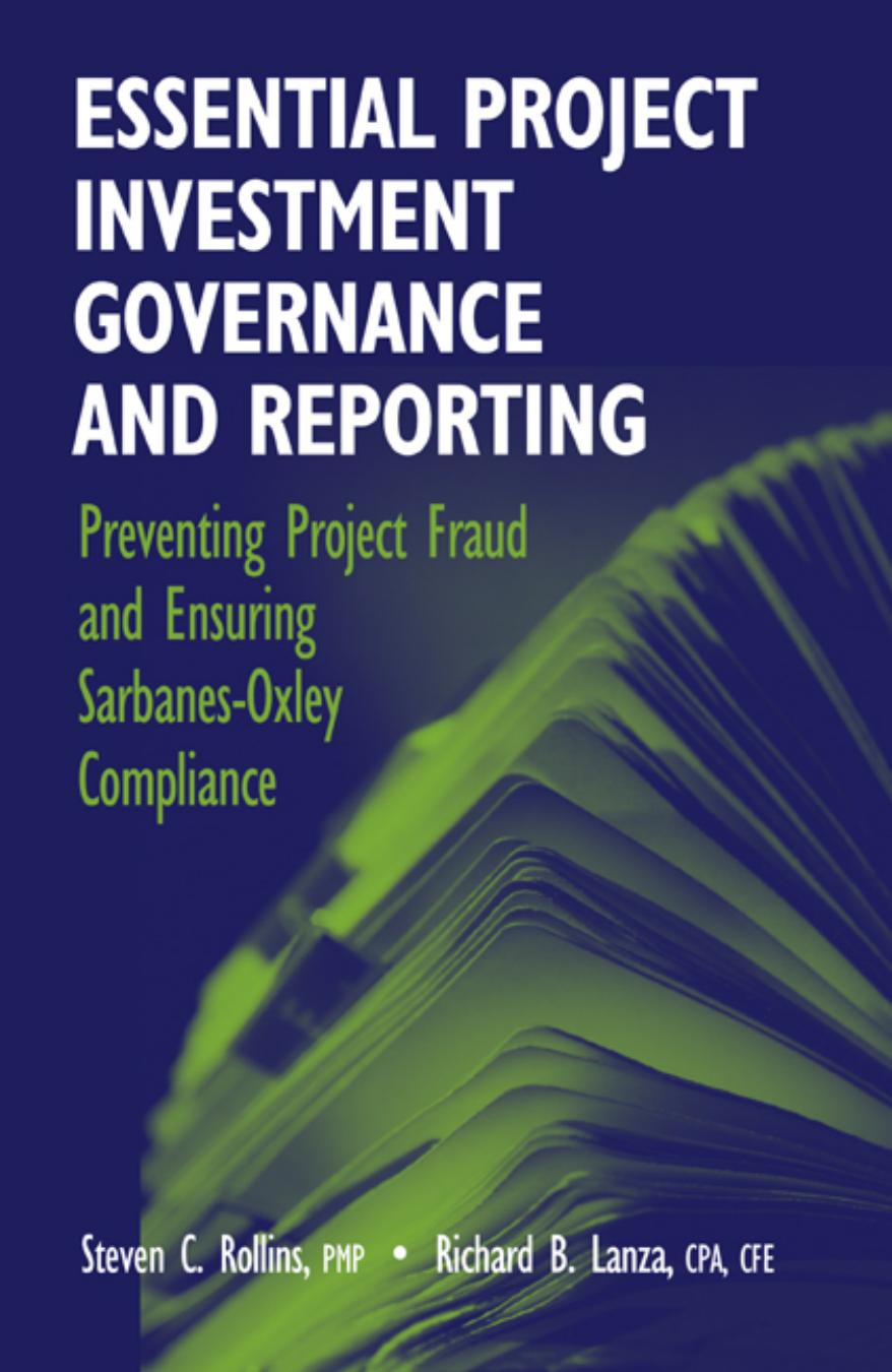 Essential Project Investment Governance and Reporting: Preventing Project Fraud And Ensuring Sarbanes-Oxley Compliance by Steven C. Rollins Richard B. Lanza
