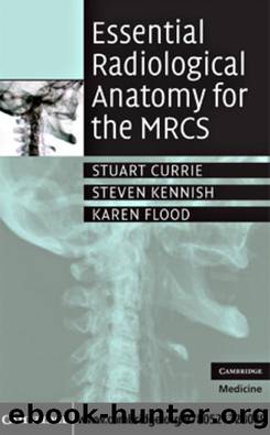 Essential Radiological Anatomy for the MRCS by Stuart Currie Steven Kennish and Karen Flood