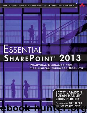 Essential SharePoint® 2013: Practical Guidance for Meaningful Business Results, Third Edition (Jason Arnold's Library) by Scott Jamison & Susan Hanley & Chris Bortlik