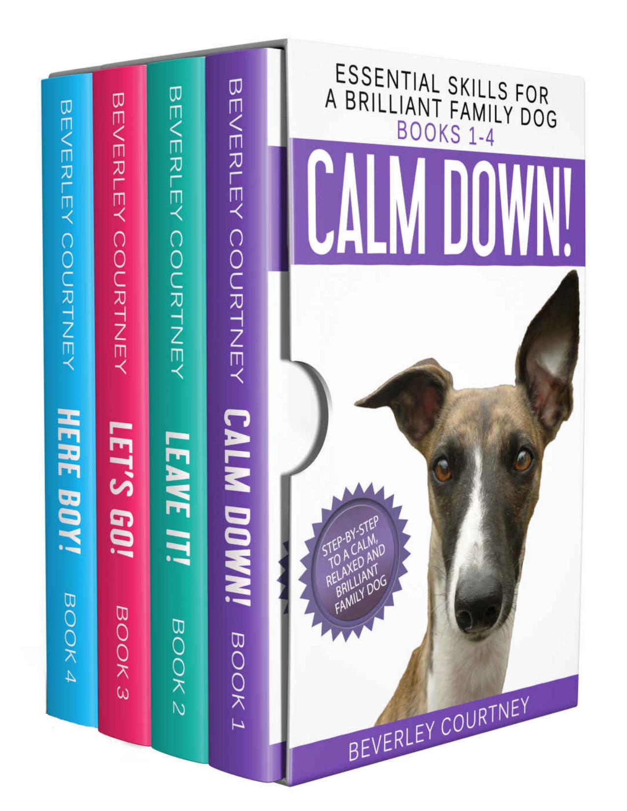 Essential Skills for a Brilliant Family Dog Books 1-4: Calm Down! Leave It! Let's Go! and Here Boy! by Beverley Courtney