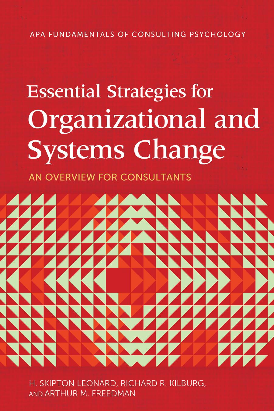 Essential Strategies for Organizational and Systems Change: An Overview for Consultants by H. Skipton Leonard Richard R. Kilburg Arthur M. Freedman