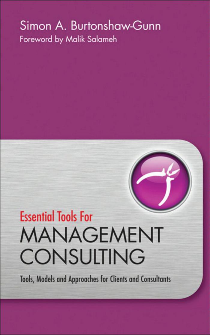 Essential Tools for Management Consulting: Tools, Models and Approaches for Clients and Consultants by Simon Burtonshaw-Gunn