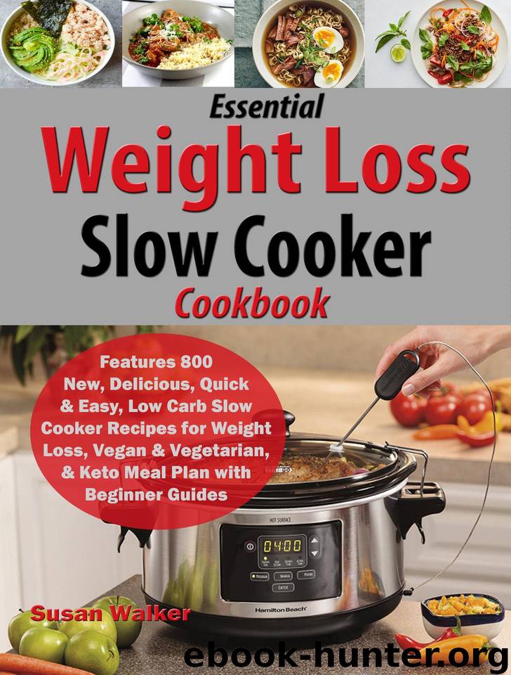 Essential Weight Loss Slow Cooker Cookbook: Features 800 New, Delicious, Quick & Easy, Low Carb Slow Cooker Recipes for Weight Loss, Vegan & Vegetarian, & Keto Meal Plan with Beginner Guides by Walker Susan