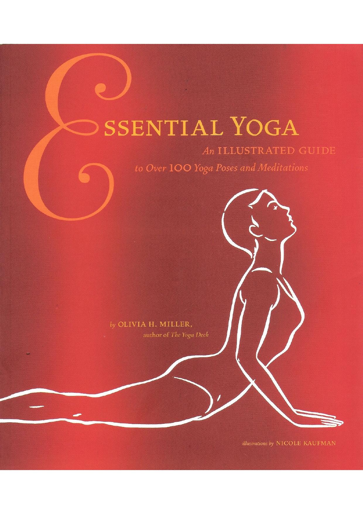 Essential Yoga: An Illustrated Guide to Over 100 Yoga Poses and Meditations by Olivia H. Miller
