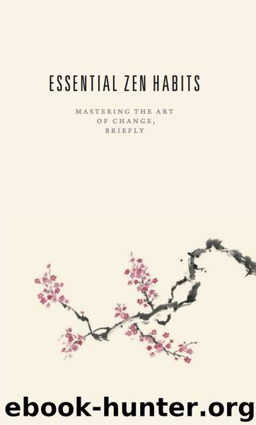 Essential Zen Habits: Mastering the Art of Change, Briefly by Leo Babauta