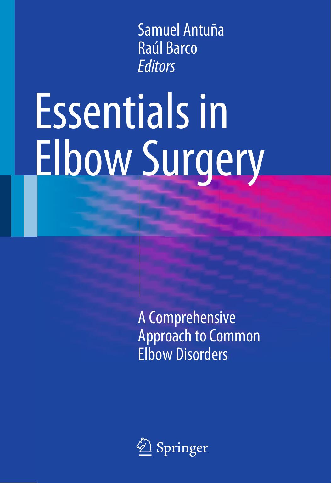 Essentials In Elbow Surgery: A Comprehensive Approach to Common Elbow Disorders by Samuel Antuña Raúl Barco (eds.)