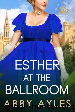Esther at the Ballroom: Esther's Story (Belles of the Ball Book 4) by Abby Ayles