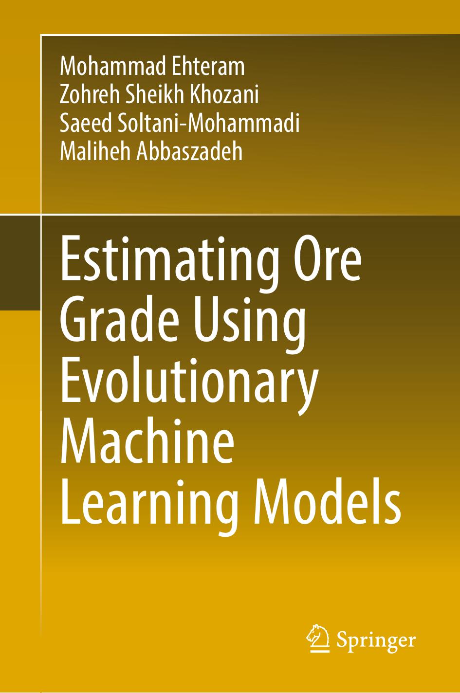 Estimating Ore Grade Using Evolutionary Machine Learning Models by Mohammad Ehteram Zohreh Sheikh Khozani Saeed Soltani-Mohammadi Maliheh Abbaszadeh