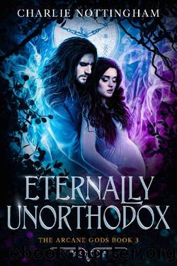 Eternally Unorthodox: The Arcane Gods Book 3 by Charlie Nottingham