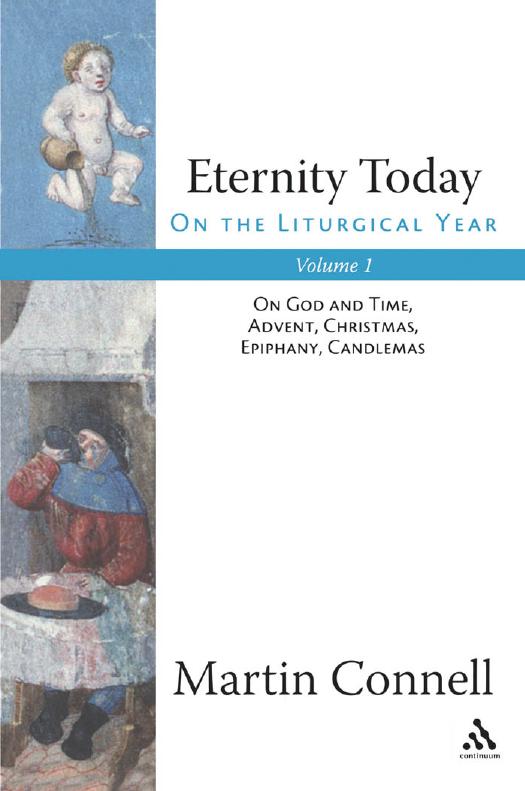 Eternity Today, Vol. 1 : On the Liturgical Year: On God and Time, Advent, Christmas, Epiphany, Candlemas. by Connell Martin